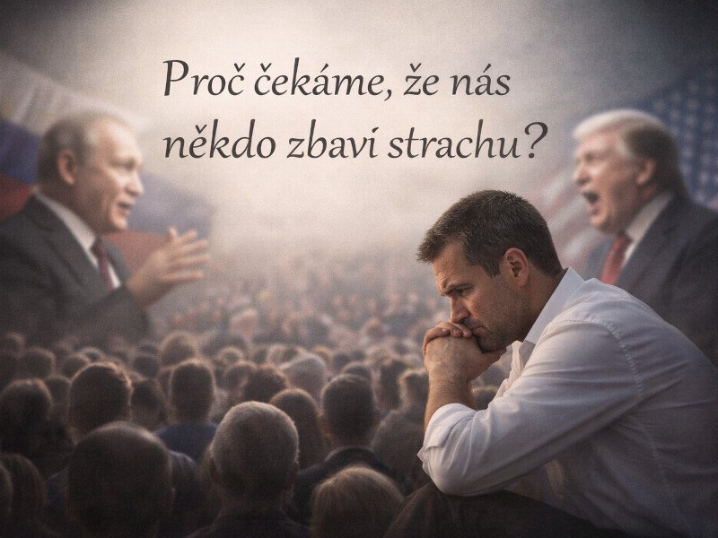       
          Proč čekáme, že nás někdo zbaví strachu?
      